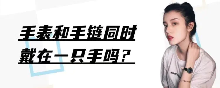 手表怎么戴正确(讲解手表和手链同时佩戴哪种戴法更好看)插图 手表怎么戴正确(讲解手表和手链同时佩戴哪种戴法更好看)插图